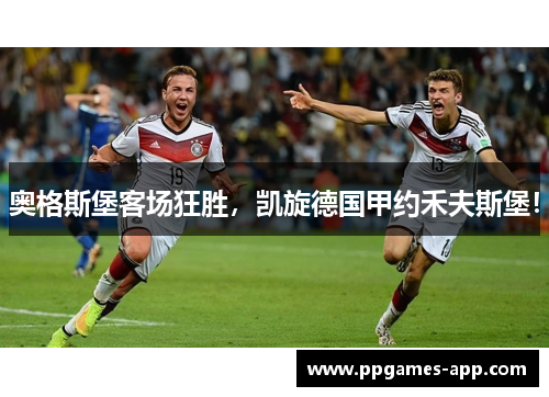 奥格斯堡客场狂胜，凯旋德国甲约禾夫斯堡！