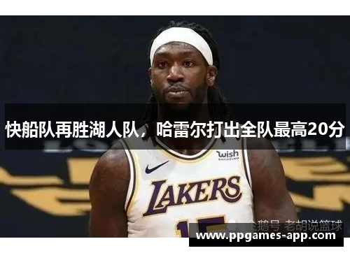 快船队再胜湖人队，哈雷尔打出全队最高20分